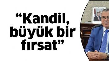 &ldquo;KANDİL, B&Uuml;Y&Uuml;K BİR FIRSAT&rdquo;