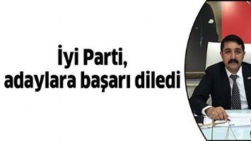 İYİ PARTİ, ADAYLARA BAŞARI DİLEDİ