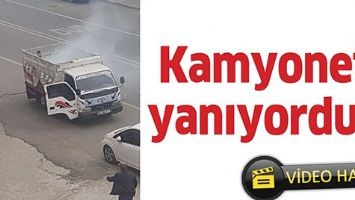 KAMYONET, YANIYORDU&hellip;