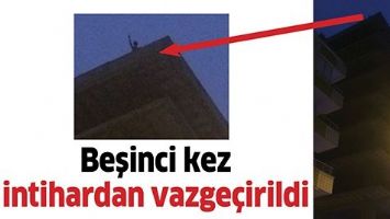 BEŞİNCİ KEZ İNTİHARDAN VAZGE&Ccedil;İRİLDİ
