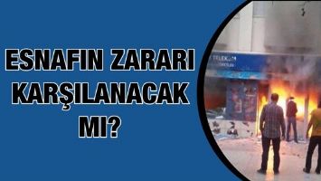ESNAFIN ZARARI KARŞILANACAK MI?