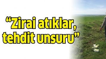 &ldquo;ZİRAİ ATIKLAR, TEHDİT UNSURU&rdquo;