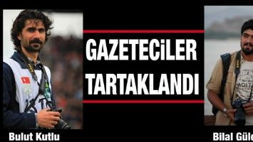 GAZETECİLER TARTAKLANDI