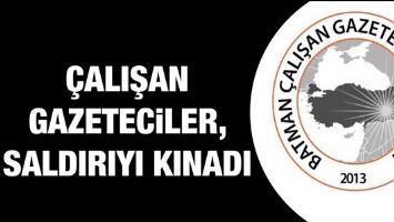 &Ccedil;ALIŞAN GAZETECİLER, SALDIRIYI KINADI