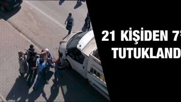 21 KİŞİDEN 7&rsquo;Sİ TUTUKLANDI