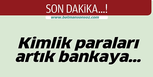 KİMLİK PARALARI ARTIK BANKAYA&hellip;