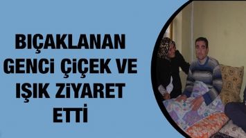 BI&Ccedil;AKLANAN GENCİ &Ccedil;İ&Ccedil;EK VE IŞIK ZİYARET ETTİ