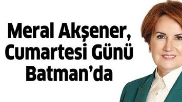 MERAL AKŞENER, CUMARTESİ G&Uuml;N&Uuml; BATMAN&rsquo;DA