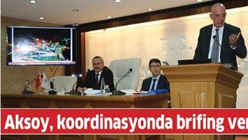 AKSOY, KOORDİNASYONDA BRİFİNG VERDİ