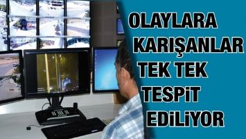 OLAYLARA KARIŞANLAR TEK TEK TESPİT EDİLİYOR