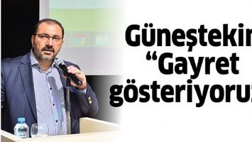 G&Uuml;NEŞTEKİN &ldquo;GAYRET G&Ouml;STERİYORUZ&rdquo;
