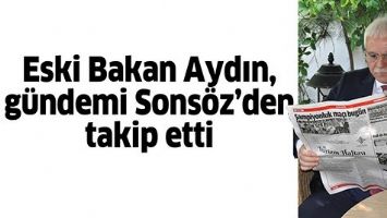 ESKİ BAKAN AYDIN, G&Uuml;NDEMİ SONS&Ouml;Z&rsquo;DEN TAKİP ETTİ