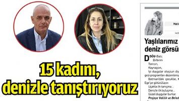 15 KADINI, DENİZLE TANIŞTIRIYORUZ