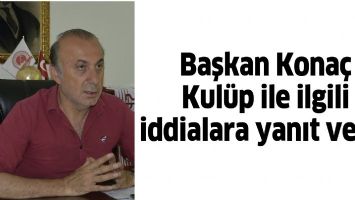 BAŞKAN KONA&Ccedil; KUL&Uuml;P İLE İLGİLİ İDDİALARA YANIT VERDİ