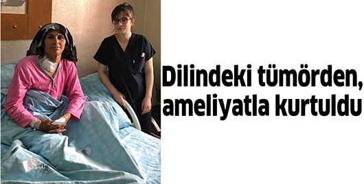 DİLİNDEKİ T&Uuml;M&Ouml;RDEN, AMELİYATLA KURTULDU