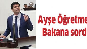 AYŞE &Ouml;ĞRETMENİ BAKANA SORDU