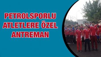PETROLSPORLU ATLETLERE &Ouml;ZEL ANTREMAN