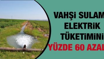 VAHŞİ SULAMA ELEKTRİK T&Uuml;KETİMİNİ Y&Uuml;ZDE 60 AZALTTI