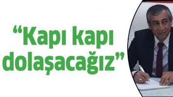 &ldquo;KAPI KAPI DOLAŞACAĞIZ&rdquo;