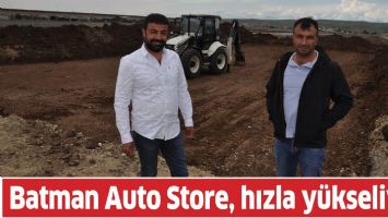 BATMAN AUTO STORE, HIZLA Y&Uuml;KSELİYOR