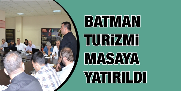BATMAN TURİZMİ MASAYA YATIRILDI
