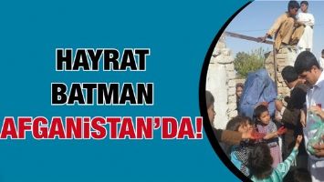 HAYRAT BATMAN AFGANİSTAN&rsquo;DAYDI!