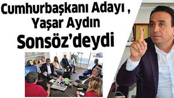 CUMHURBAŞKANI ADAYI YAŞAR AYDIN SONS&Ouml;Z&rsquo;DEYDİ