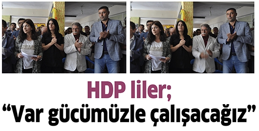 HDP LİLER; &ldquo;VAR G&Uuml;C&Uuml;M&Uuml;ZLE &Ccedil;ALIŞACAĞIZ&rdquo;