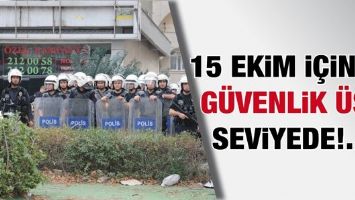 15 EKİM İ&Ccedil;İN G&Uuml;VENLİK &Uuml;ST SEVİYEDE!...
