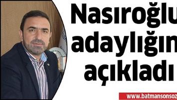 NASIROĞLU, ADAYLIĞINI A&Ccedil;IKLADI