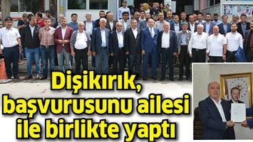 DİŞİKIRIK, BAŞVURUSUNU AİLESİ İLE BİRLİKTE YAPTI
