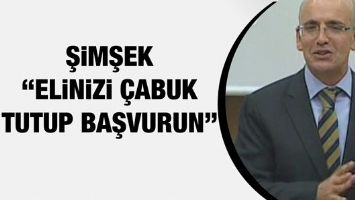 ŞİMŞEK &ldquo;ELİNİZİ &Ccedil;ABUK TUTUP BAŞVURUN&rdquo;
