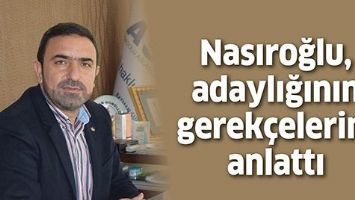 NASIROĞLU, ADAYLIĞININ GEREK&Ccedil;ELERİNİ ANLATTI