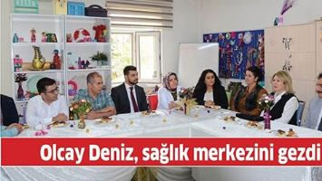 OLCAY DENİZ, SAĞLIK MERKEZİNİ GEZDİ