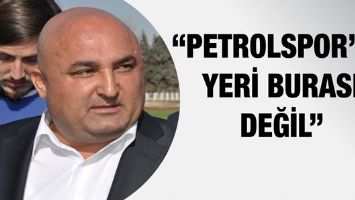 "PETROLSPOR&rsquo;UN YERİ BURASI DEĞİL"