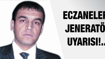 ECZANELERE JENERAT&Ouml;R UYARISI!...