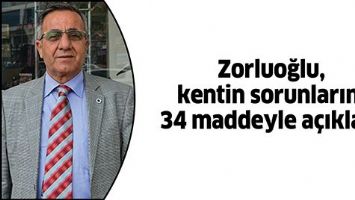 ZORLUOĞLU, KENTİN SORUNLARINI 34 MADDEYLE A&Ccedil;IKLADI