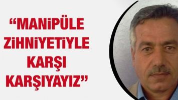 &ldquo;MANİP&Uuml;LE ZİHNİYETİYLE KARŞI KARŞIYAYIZ&rdquo;