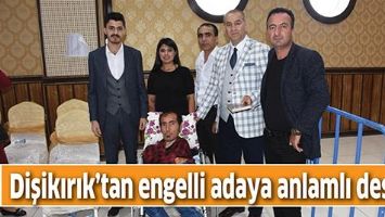 DİŞİKIRIK&rsquo;TAN ENGELLİ ADAYA ANLAMLI DESTEK