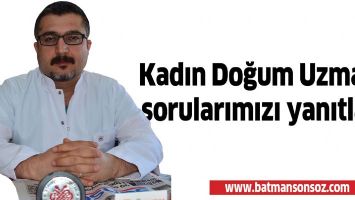 KADIN DOĞUM UZMANI, SORULARIMIZI YANITLADI