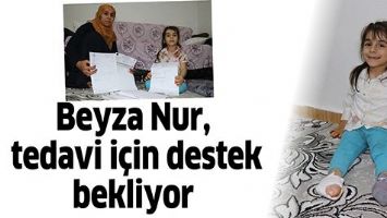 BEYZA NUR, TEDAVİ İ&Ccedil;İN DESTEK BEKLİYOR