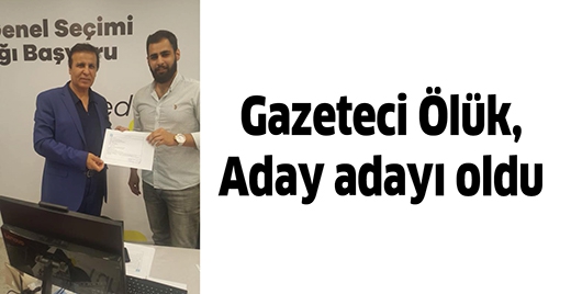 GAZETECİ &Ouml;L&Uuml;K, ADAY ADAYI OLDU