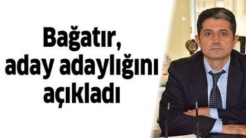 BAĞATIR, ADAY ADAYLIĞINI A&Ccedil;IKLADI