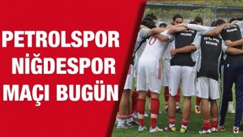 PETROLSPOR &ndash; NİĞDESPOR MA&Ccedil;I BUG&Uuml;N