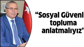 &ldquo;SOSYAL G&Uuml;VENLİĞİ TOPLUMA ANLATMALIYIZ&rdquo;