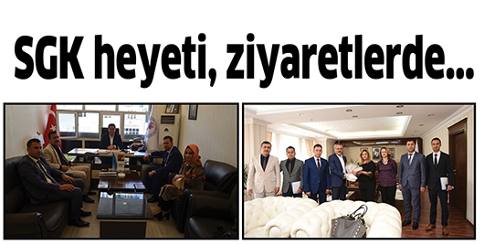 SGK HEYETİ, ZİYARETLERDE...
