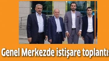 GENEL MERKEZDE İSTİŞARE TOPLANTISI...