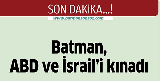BATMAN,  ABD VE İSRAİL&rsquo;İ KINADI