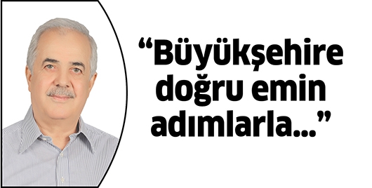 &ldquo;B&Uuml;Y&Uuml;KŞEHİRE DOĞRU EMİN ADIMLARLA&hellip;&rdquo;