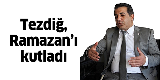 TEZDİĞ, RAMAZAN&rsquo;I KUTLADI